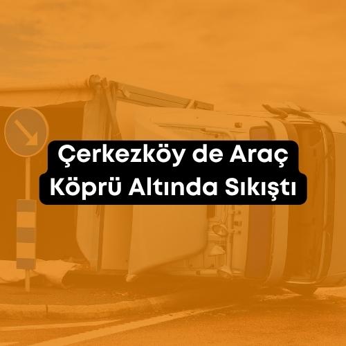 Çerkezköy de Araç Köprü Altında Sıkıştı 2023