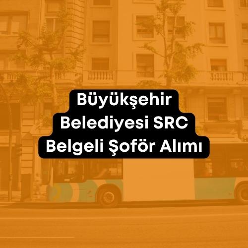 Büyükşehir Belediyesi SRC Belgeli Şoför Alımı 2023