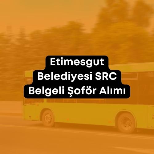 Etimesgut Belediyesi SRC Belgeli Şoför Alımı 2023