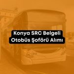 Konya SRC Belgeli Otobüs Şoförü Alımı 2023